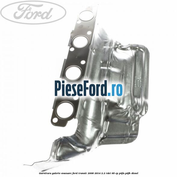 Garnitura galerie evacuare Ford Transit 2006-2014 2.2 TDCi 85 cp P8FA, P8FB diesel