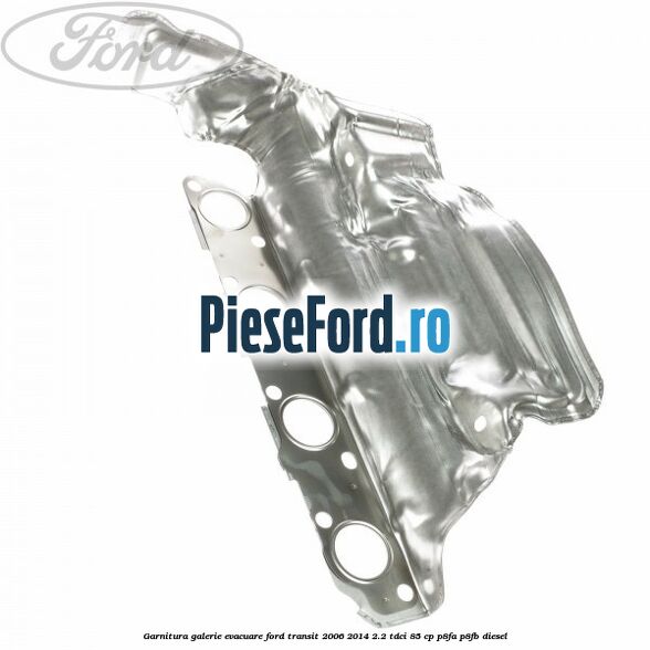 Garnitura galerie evacuare Ford Transit 2006-2014 2.2 TDCi 85 cp Garnitura galerie evacuare Ford Transit 2006-2014 2.2 TDCi 85 cp P8FA, P8FB diesel
