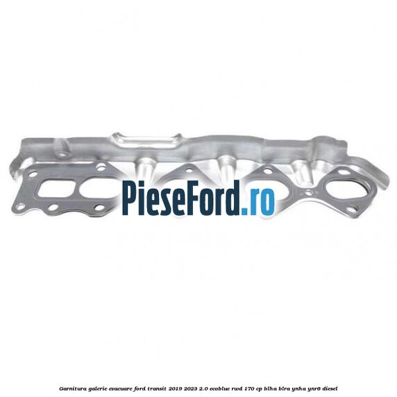 Garnitura galerie evacuare Ford Transit 2019-2023 2.0 EcoBlue RWD 170 cp BLHA, BLRA, YNHA, YNR6 diesel
