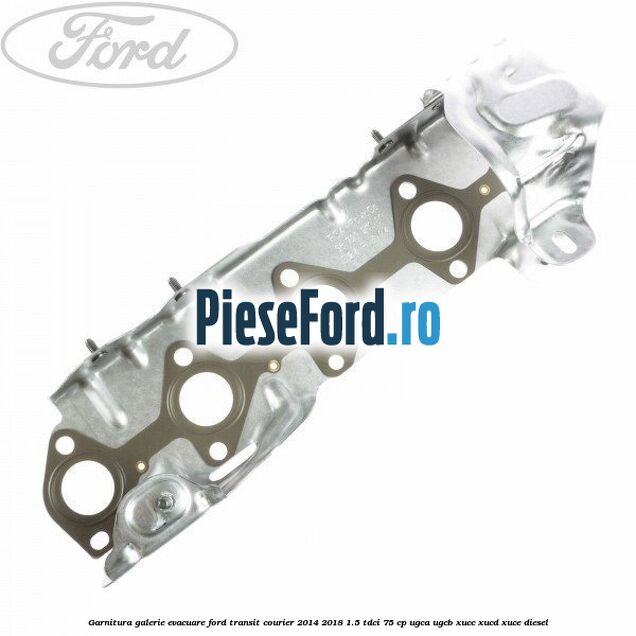 Garnitura galerie evacuare Ford Transit Courier 2014-2018 1.5 TDCi 75 cp Garnitura galerie evacuare Ford Transit Courier 2014-2018 1.5 TDCi 75 cp UGCA, UGCB, XUCC, XUCD, XUCE diesel