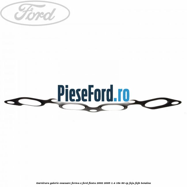Garnitura, galerie evacuare forma z Ford Fiesta 2002-2005 1.4 16V 80 cp FXJA, FXJB benzina