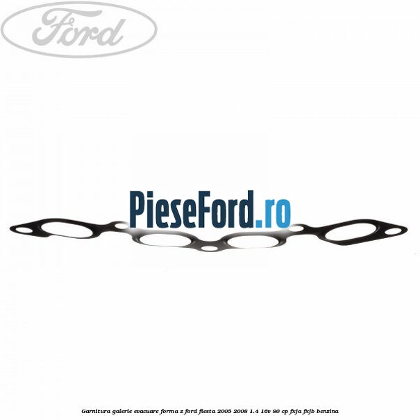Garnitura, galerie evacuare forma z Ford Fiesta 2005-2008 1.4 16V 80 cp FXJA, FXJB benzina