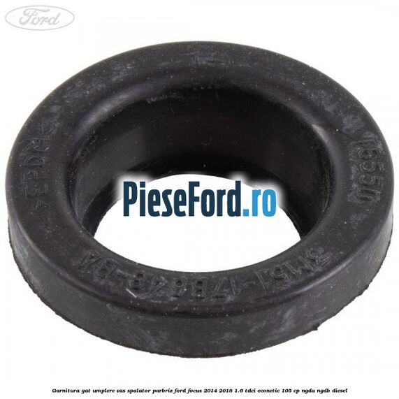 Garnitura gat umplere vas spalator parbriz Ford Focus 2014-2018 1.6 TDCi ECOnetic 105 cp NGDA, NGDB diesel