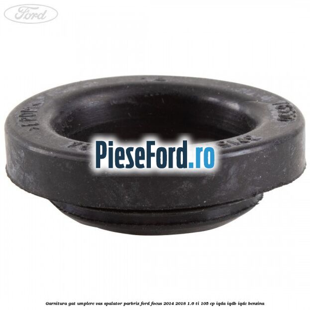 Garnitura gat umplere vas spalator parbriz Ford Focus 2014-2018 1.6 Ti 105 cp IQDA, IQDB, IQDC benzina