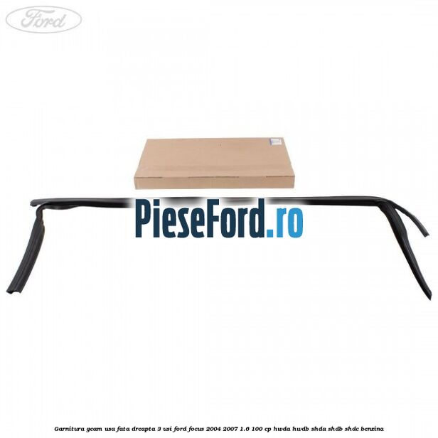 Garnitura geam usa fata dreapta 3 usi Ford Focus 2004-2007 1.6 100 cp Garnitura geam usa fata dreapta 3 usi Ford Focus 2004-2007 1.6 100 cp HWDA, HWDB, SHDA, SHDB, SHDC benzina