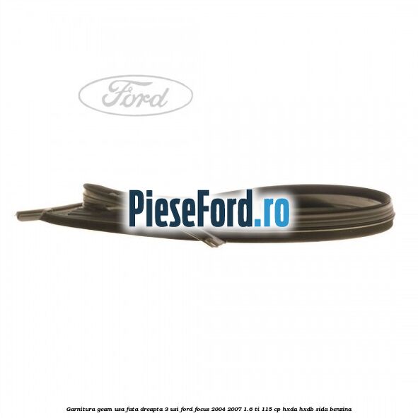 Garnitura geam usa fata dreapta 3 usi Ford Focus 2004-2007 1.6 Ti 115 cp Garnitura geam usa fata dreapta 3 usi Ford Focus 2004-2007 1.6 Ti 115 cp HXDA, HXDB, SIDA benzina