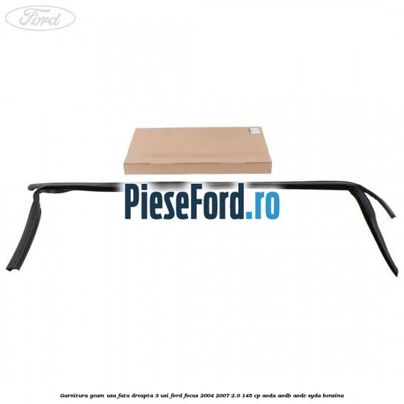 Garnitura geam usa fata dreapta 3 usi Ford Focus 2004-2007 2.0 145 cp AODA, AODB, AODE, SYDA benzina