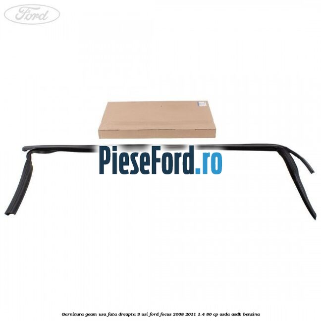 Garnitura geam usa fata dreapta 3 usi Ford Focus 2008-2011 1.4 80 cp ASDA, ASDB benzina