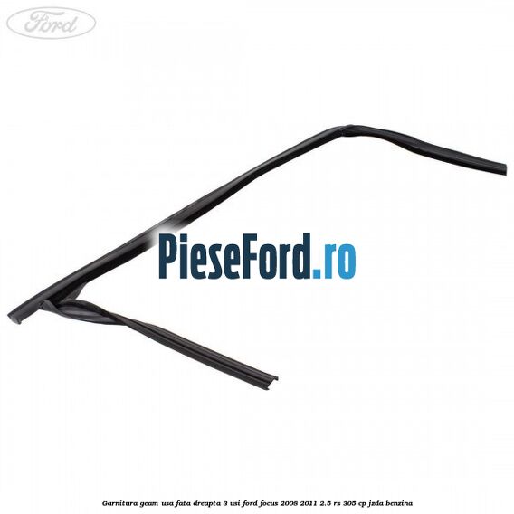 Garnitura geam usa fata dreapta 3 usi Ford Focus 2008-2011 2.5 RS 305 cp JZDA benzina