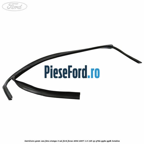 Garnitura geam usa fata stanga 3 usi Ford Focus 2004-2007 1.8 125 cp Q7DA, QQDA, QQDB benzina
