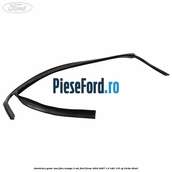 Garnitura geam usa fata stanga 3 usi Ford Focus 2004-2007 1.8 TDCi 115 cp KKDA diesel