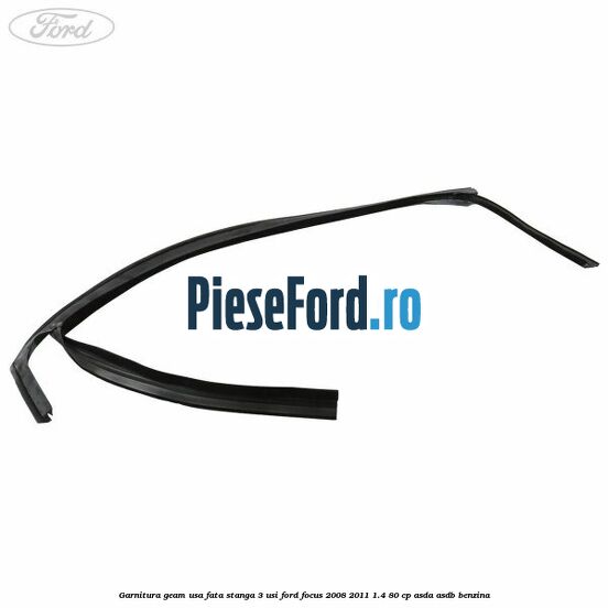 Garnitura geam usa fata stanga 3 usi Ford Focus 2008-2011 1.4 80 cp ASDA, ASDB benzina
