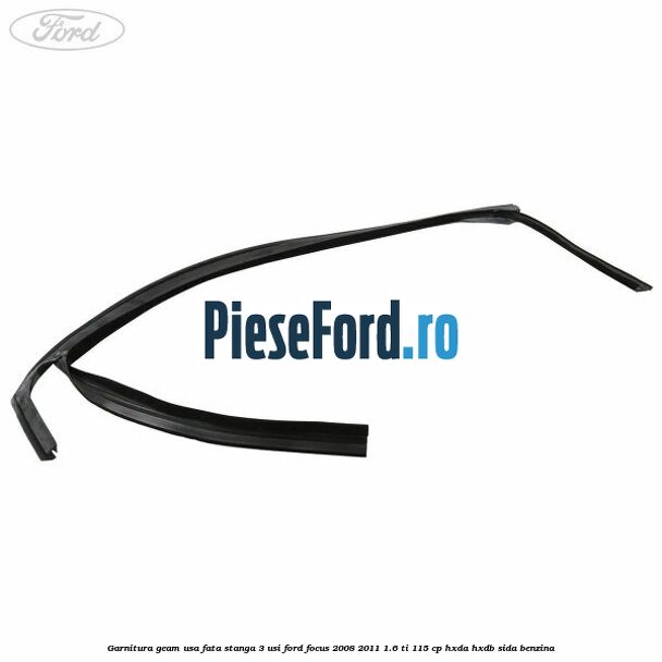Garnitura geam usa fata stanga 3 usi Ford Focus 2008-2011 1.6 Ti 115 cp HXDA, HXDB, SIDA benzina