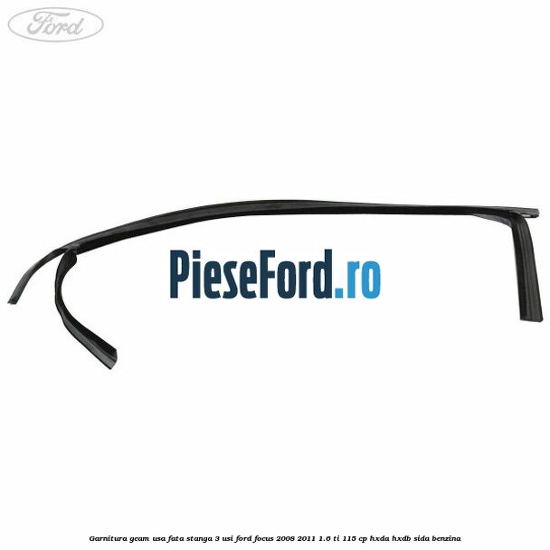 Garnitura geam usa fata stanga 3 usi Ford Focus 2008-2011 1.6 Ti 115 cp Garnitura geam usa fata stanga 3 usi Ford Focus 2008-2011 1.6 Ti 115 cp HXDA, HXDB, SIDA benzina