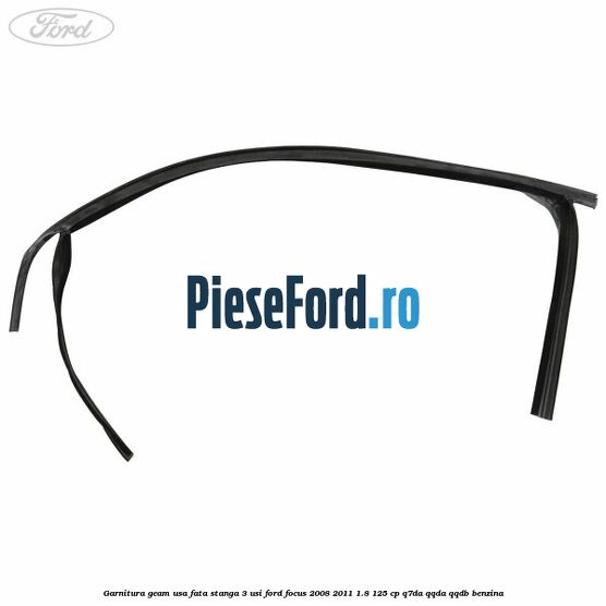 Garnitura geam usa fata stanga 3 usi Ford Focus 2008-2011 1.8 125 cp Q7DA, QQDA, QQDB benzina