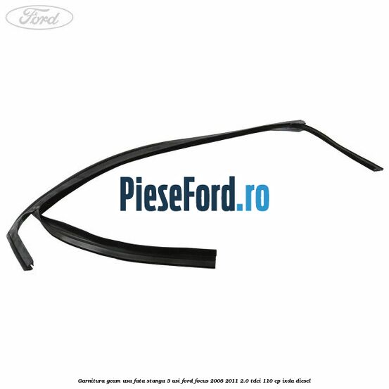 Garnitura geam usa fata stanga 3 usi Ford Focus 2008-2011 2.0 TDCi 110 cp IXDA diesel