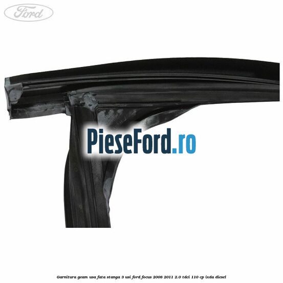 Garnitura geam usa fata stanga 3 usi Ford Focus 2008-2011 2.0 TDCi 110 cp Garnitura geam usa fata stanga 3 usi Ford Focus 2008-2011 2.0 TDCi 110 cp IXDA diesel