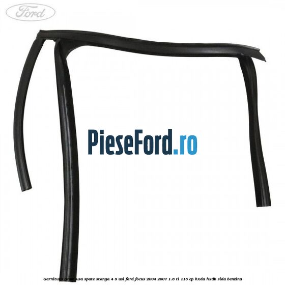 Garnitura geam usa spate stanga 4/5 usi Ford Focus 2004-2007 1.6 Ti 115 cp HXDA, HXDB, SIDA benzina