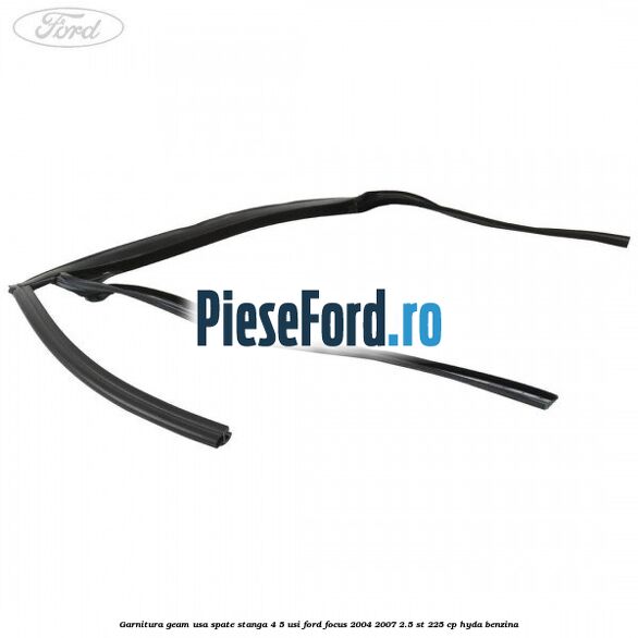 Garnitura geam usa spate stanga 4/5 usi Ford Focus 2004-2007 2.5 ST 225 cp HYDA benzina