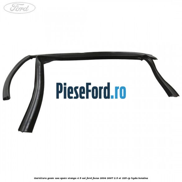 Garnitura geam usa spate stanga 4/5 usi Ford Focus 2004-2007 2.5 ST 225 cp HYDA benzina