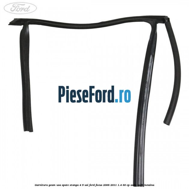 Garnitura geam usa spate stanga 4/5 usi Ford Focus 2008-2011 1.4 80 cp ASDA, ASDB benzina