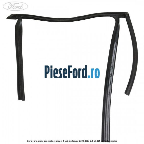 Garnitura geam usa spate stanga 4/5 usi Ford Focus 2008-2011 2.5 ST 225 cp HYDA benzina