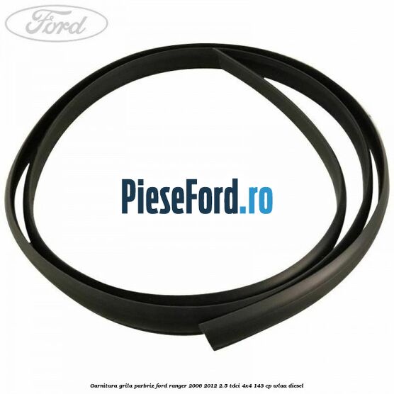 Garnitura grila parbriz Ford Ranger 2006-2012 2.5 TDCi 4x4 143 cp WLAA diesel