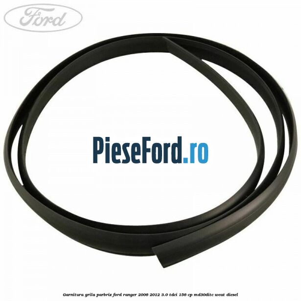Garnitura grila parbriz Ford Ranger 2006-2012 3.0 TDCi 156 cp MD30DITC, WEAT diesel