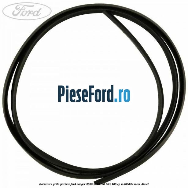 Garnitura grila parbriz Ford Ranger 2006-2012 3.0 TDCi 156 cp MD30DITC, WEAT diesel