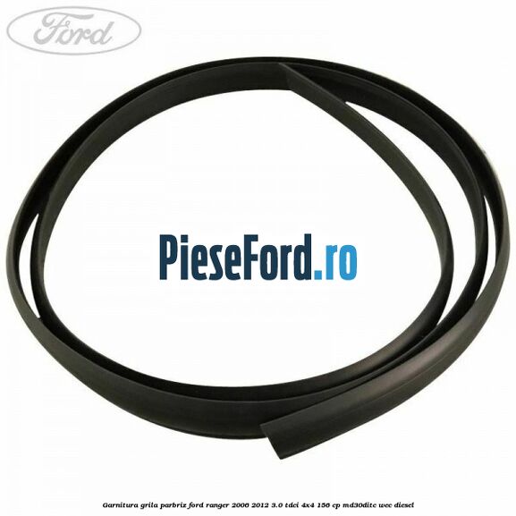 Garnitura grila parbriz Ford Ranger 2006-2012 3.0 TDCi 4x4 156 cp MD30DITC, WEC diesel