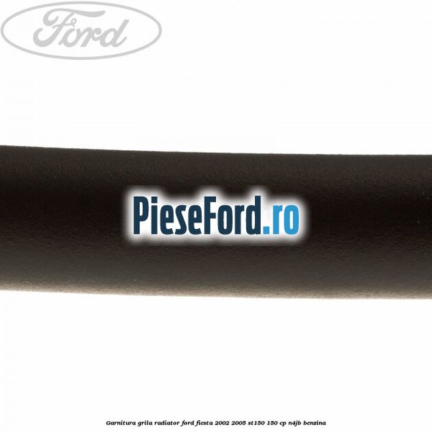 Garnitura grila radiator Ford Fiesta 2002-2005 ST150 150 cp N4JB benzina