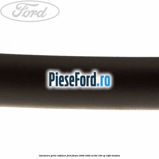 Garnitura grila radiator Ford Fiesta 2005-2008 ST150 150 cp N4JB benzina