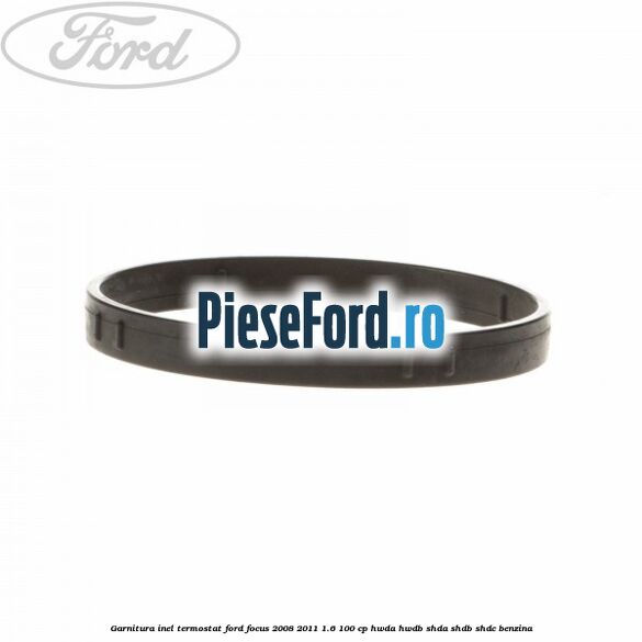 Garnitura inel termostat Ford Focus 2008-2011 1.6 100 cp Garnitura inel termostat Ford Focus 2008-2011 1.6 100 cp HWDA, HWDB, SHDA, SHDB, SHDC benzina