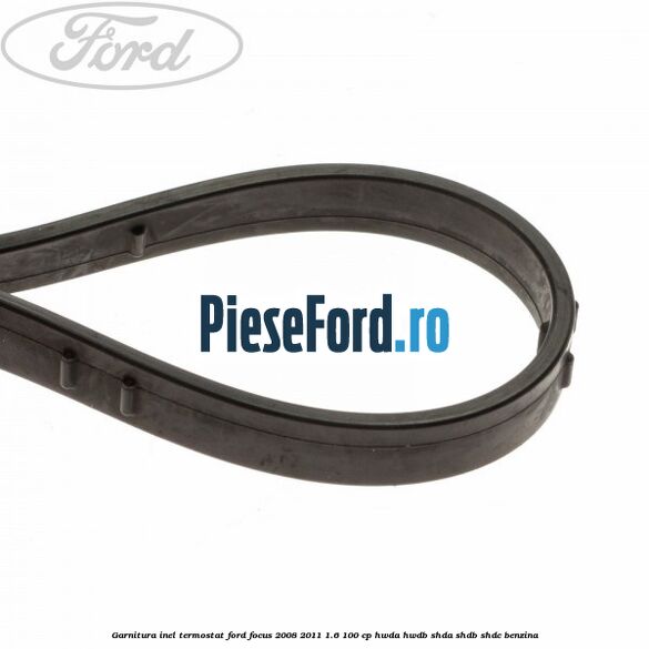 Garnitura inel termostat Ford Focus 2008-2011 1.6 100 cp Garnitura inel termostat Ford Focus 2008-2011 1.6 100 cp HWDA, HWDB, SHDA, SHDB, SHDC benzina