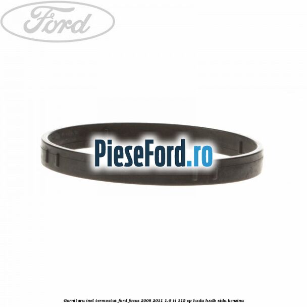 Garnitura inel termostat Ford Focus 2008-2011 1.6 Ti 115 cp HXDA, HXDB, SIDA benzina
