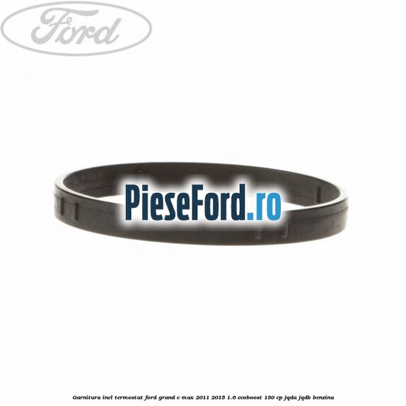 Garnitura inel termostat Ford Grand C-Max 2011-2015 1.6 EcoBoost 150 cp JQDA, JQDB benzina