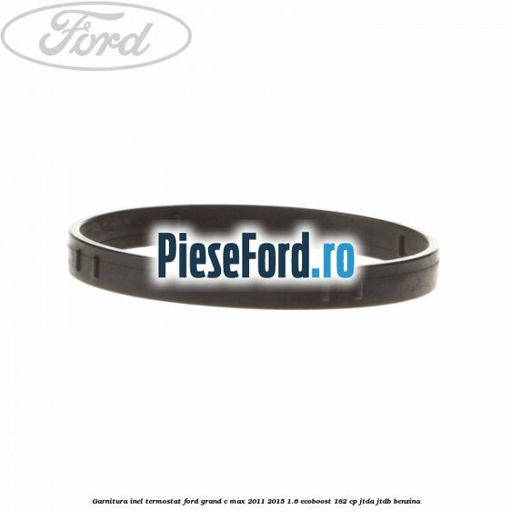 Garnitura inel termostat Ford Grand C-Max 2011-2015 1.6 EcoBoost 182 cp JTDA, JTDB benzina