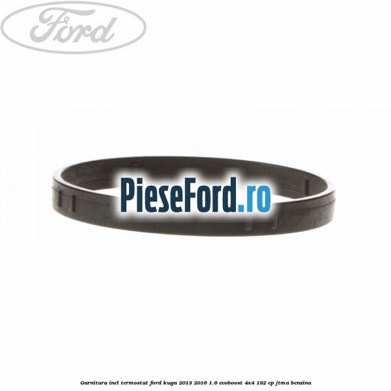 Garnitura inel termostat Ford Kuga 2013-2016 1.6 EcoBoost 4x4 182 cp JTMA benzina