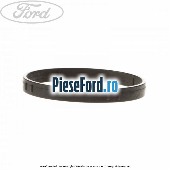 Garnitura inel termostat Ford Mondeo 2008-2014 1.6 Ti 110 cp RHBA benzina