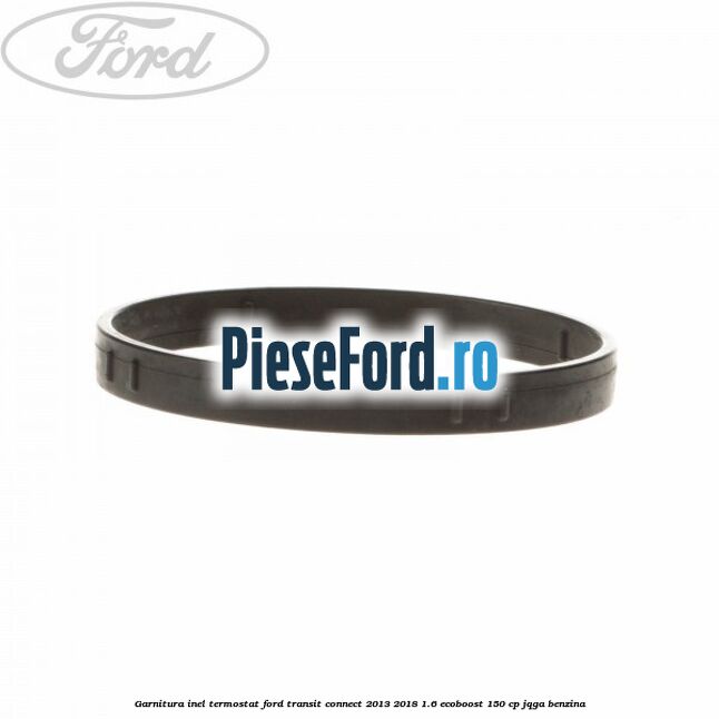 Garnitura inel termostat Ford Transit Connect 2013-2018 1.6 EcoBoost 150 cp Garnitura inel termostat Ford Transit Connect 2013-2018 1.6 EcoBoost 150 cp JQGA benzina