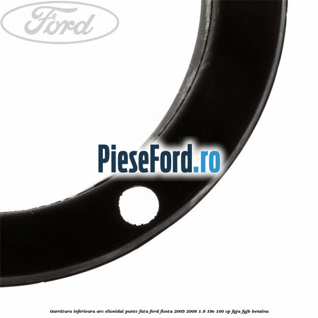 Garnitura inferioara arc elicoidal punte fata Ford Fiesta 2005-2008 1.6 16V 100 cp FYJA, FYJB benzina