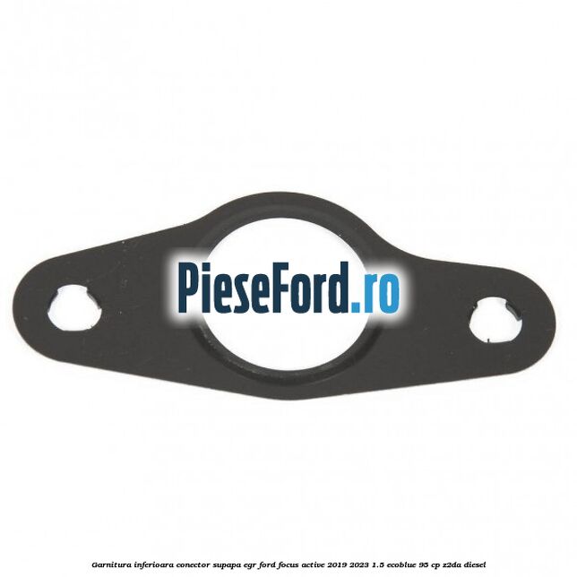 Garnitura inferioara conector supapa EGR Ford Focus Active 2019-2023 1.5 EcoBlue 95 cp Garnitura inferioara conector supapa EGR Ford Focus Active 2019-2023 1.5 EcoBlue 95 cp Z2DA diesel