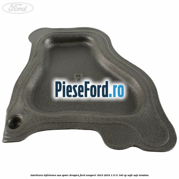 Garnitura inferioara usa spate dreapta Ford EcoSport 2013-2018 1.5 Ti 140 cp Garnitura inferioara usa spate dreapta Ford EcoSport 2013-2018 1.5 Ti 140 cp UEJB, UEJE benzina