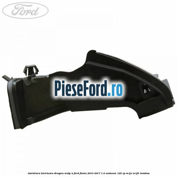 Garnitura interioara dreapta stalp A Ford Fiesta 2013-2017 1.0 EcoBoost 125 cp M1JE, M1JH benzina