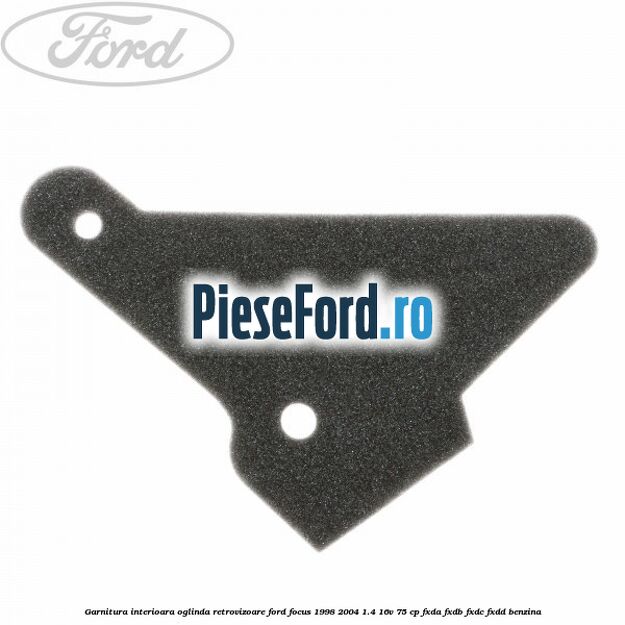 Garnitura interioara oglinda retrovizoare Ford Focus 1998-2004 1.4 16V 75 cp FXDA, FXDB, FXDC, FXDD benzina