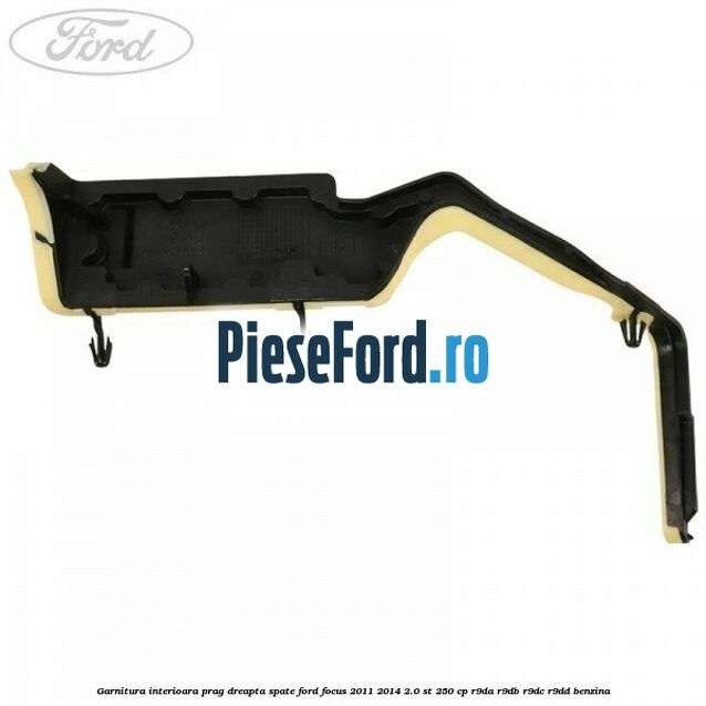 Garnitura interioara prag dreapta spate Ford Focus 2011-2014 2.0 ST 250 cp R9DA, R9DB, R9DC, R9DD benzina