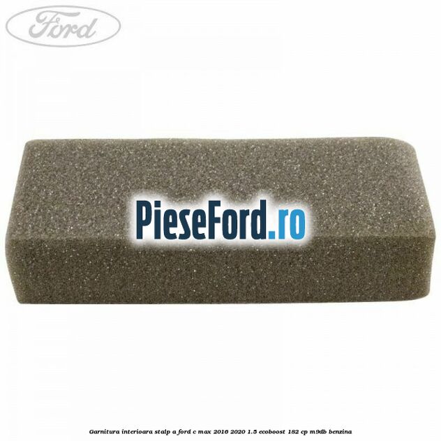 Garnitura interioara stalp A Ford C-Max 2016-2020 1.5 EcoBoost 182 cp Garnitura interioara stalp A Ford C-Max 2016-2020 1.5 EcoBoost 182 cp M9DB benzina