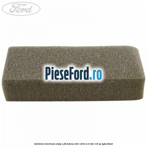 Garnitura interioara stalp A Ford Focus 2011-2014 2.0 TDCi 115 cp TYDA diesel