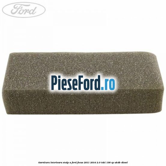 Garnitura interioara stalp A Ford Focus 2011-2014 2.0 TDCi 136 cp UKDB diesel