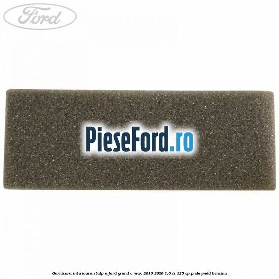 Garnitura interioara stalp A Ford Grand C-Max 2016-2020 1.6 Ti 125 cp PNDA, PNDD benzina
